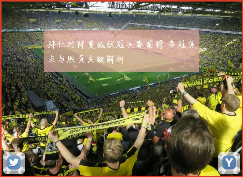 拜仁对阵曼城欧冠决赛前瞻 争冠焦点与胜负关键解析
