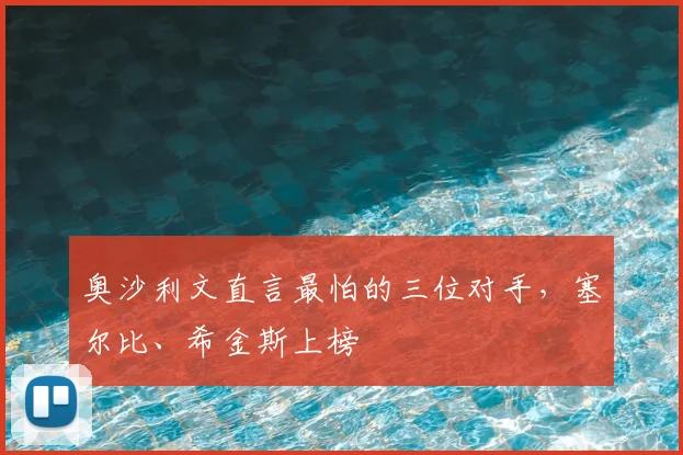 奥沙利文直言最怕的三位对手,塞尔比、希金斯上榜