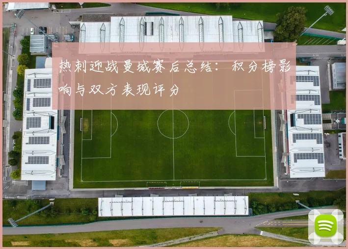 热刺迎战曼城赛后总结：积分榜影响与双方表现评分